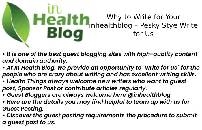Why to Write for Your inhealthblog – Pesky Stye Write for Us
