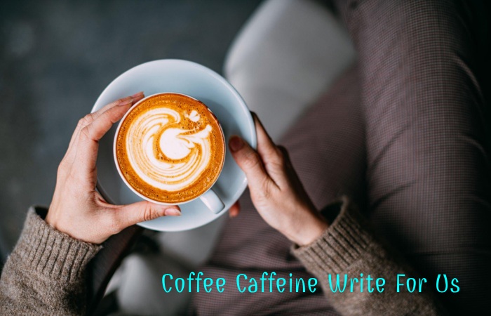 Coffee Caffeine Write For Us
