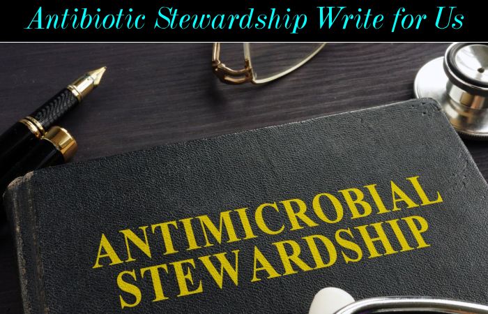 Antibiotic Stewardship Write for Us