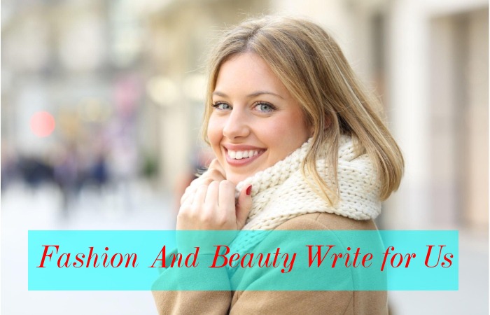 Fashion And Beauty Write for Us