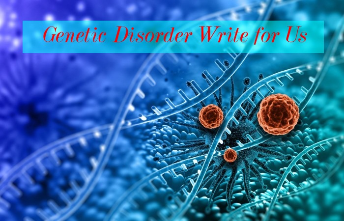 Genetic Disorder Write for Us