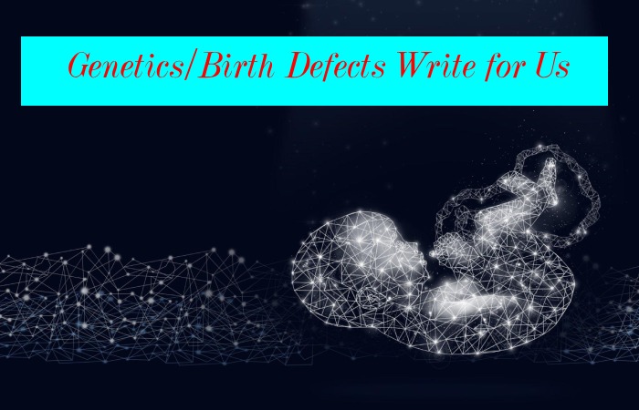 Genetics/Birth Defects Write for Us