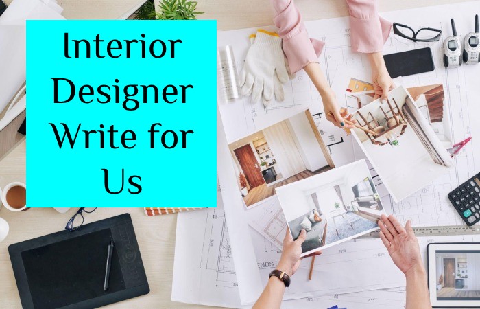 Interior Designer Write for Us