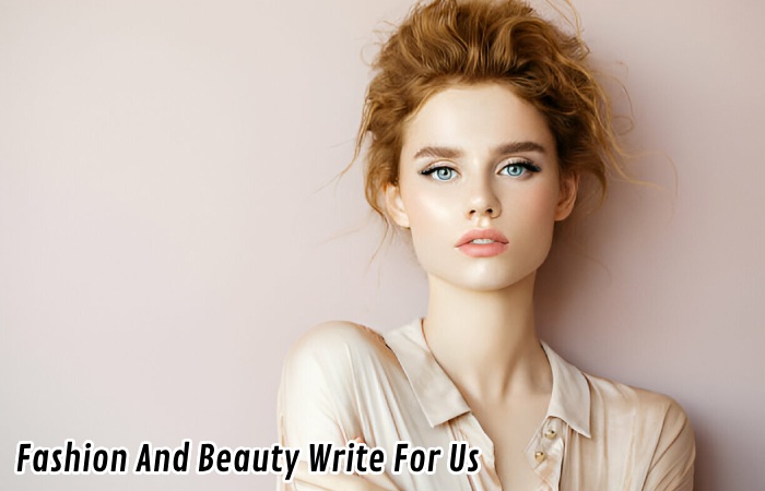 Fashion And Beauty Write For Us