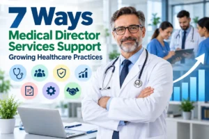 7 Ways Medical Director Services Support Growing Healthcare Practices 